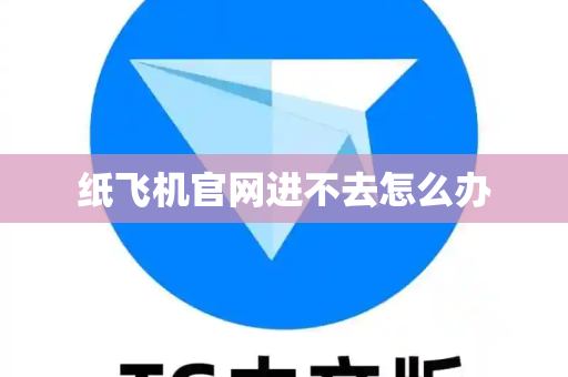 纸飞机官网进不去怎么办