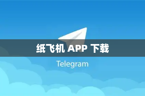 纸飞机 APP 下载