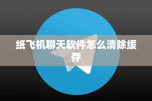 纸飞机聊天软件怎么清除缓存