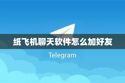 纸飞机聊天软件怎么加好友