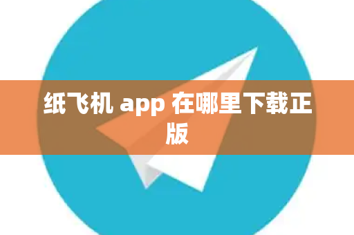 纸飞机 app 在哪里下载正版