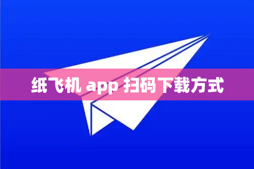 纸飞机 app 扫码下载方式