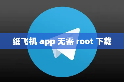 纸飞机 app 无需 root 下载