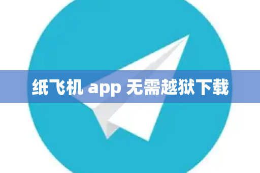 纸飞机 app 无需越狱下载