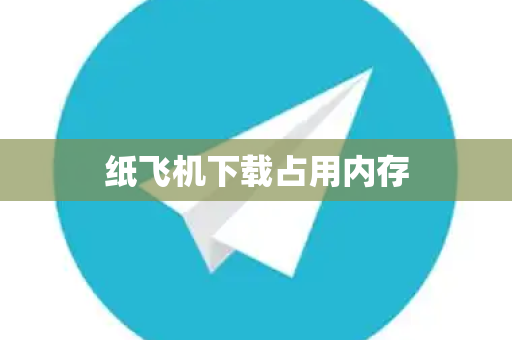 纸飞机下载占用内存